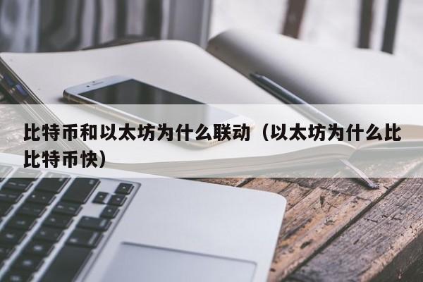 比特币和以太坊为什么联动(以太坊为什么比比特币快)